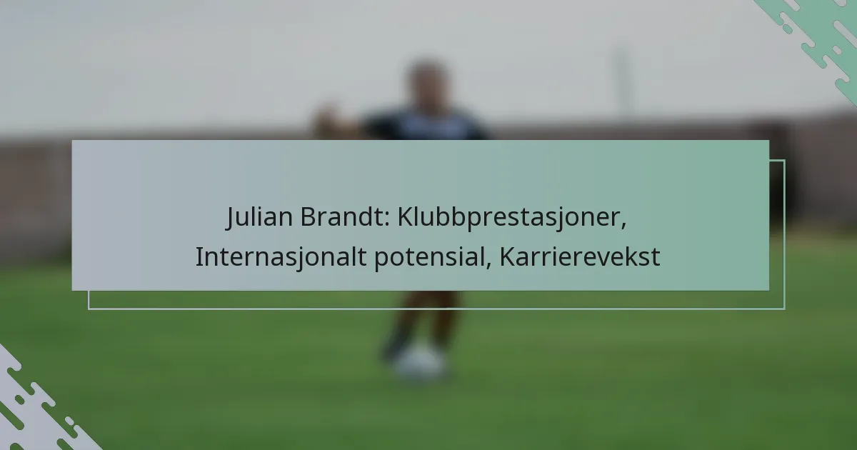 Julian Brandt: Klubbprestasjoner, Internasjonalt potensial, Karrierevekst