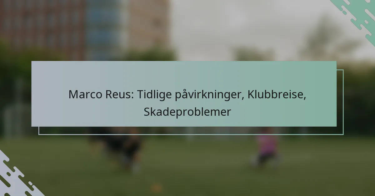 Marco Reus: Tidlige påvirkninger, Klubbreise, Skadeproblemer
