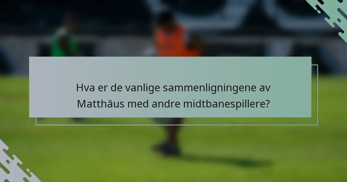 Hva er de vanlige sammenligningene av Matthäus med andre midtbanespillere?