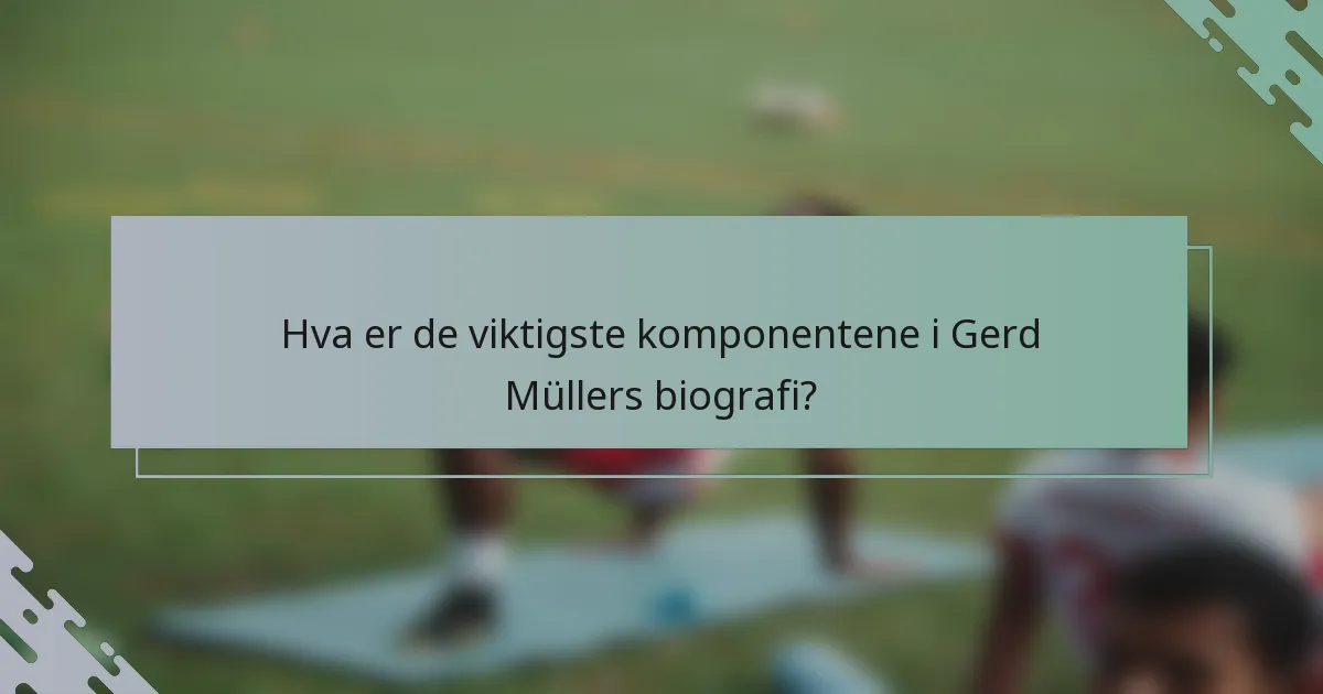 Hva er de viktigste komponentene i Gerd Müllers biografi?