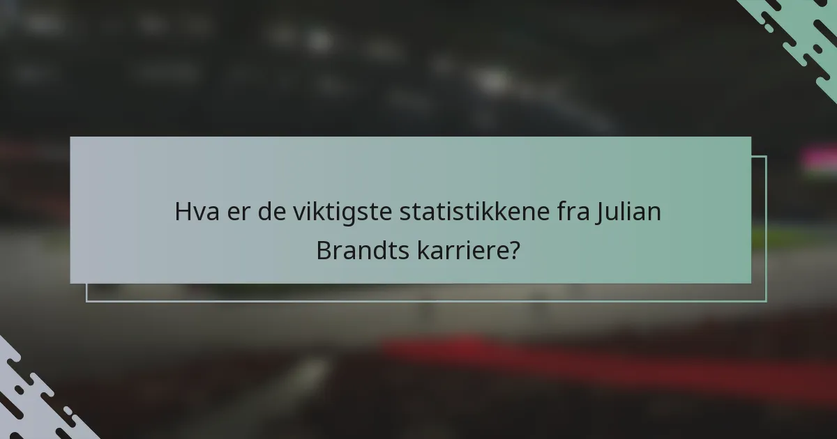 Hva er de viktigste statistikkene fra Julian Brandts karriere?