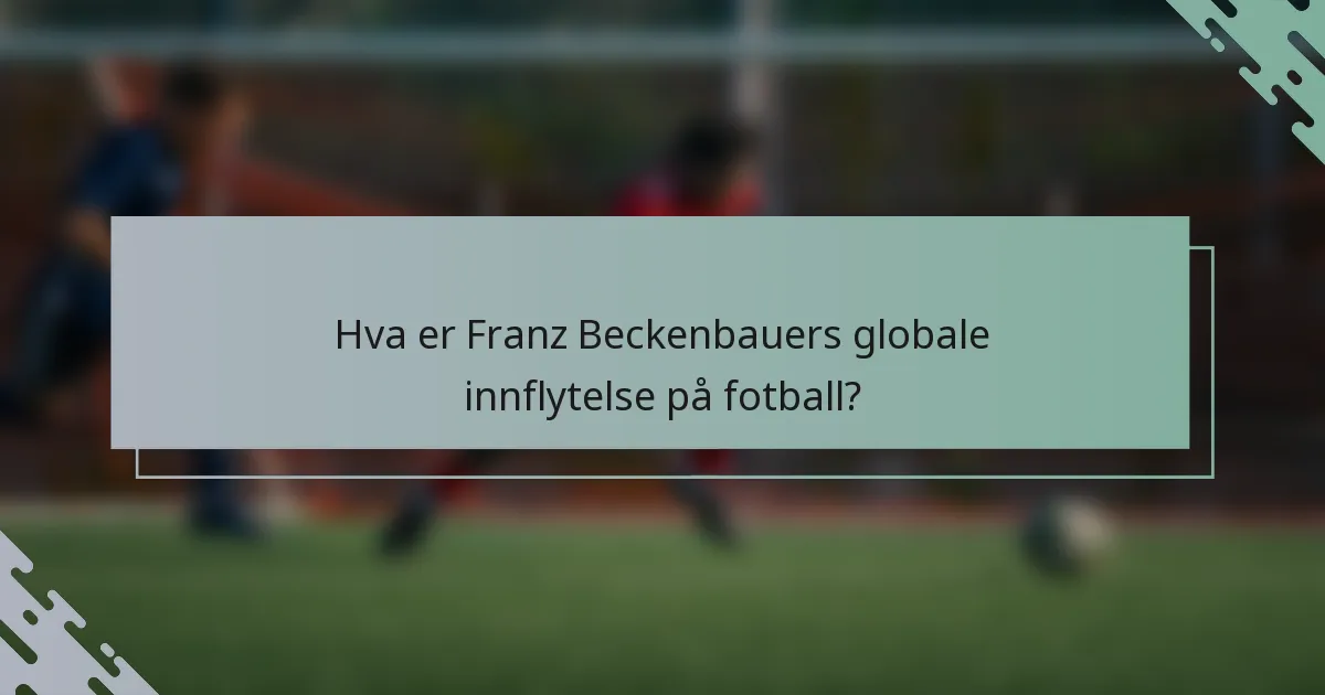 Hva er Franz Beckenbauers globale innflytelse på fotball?