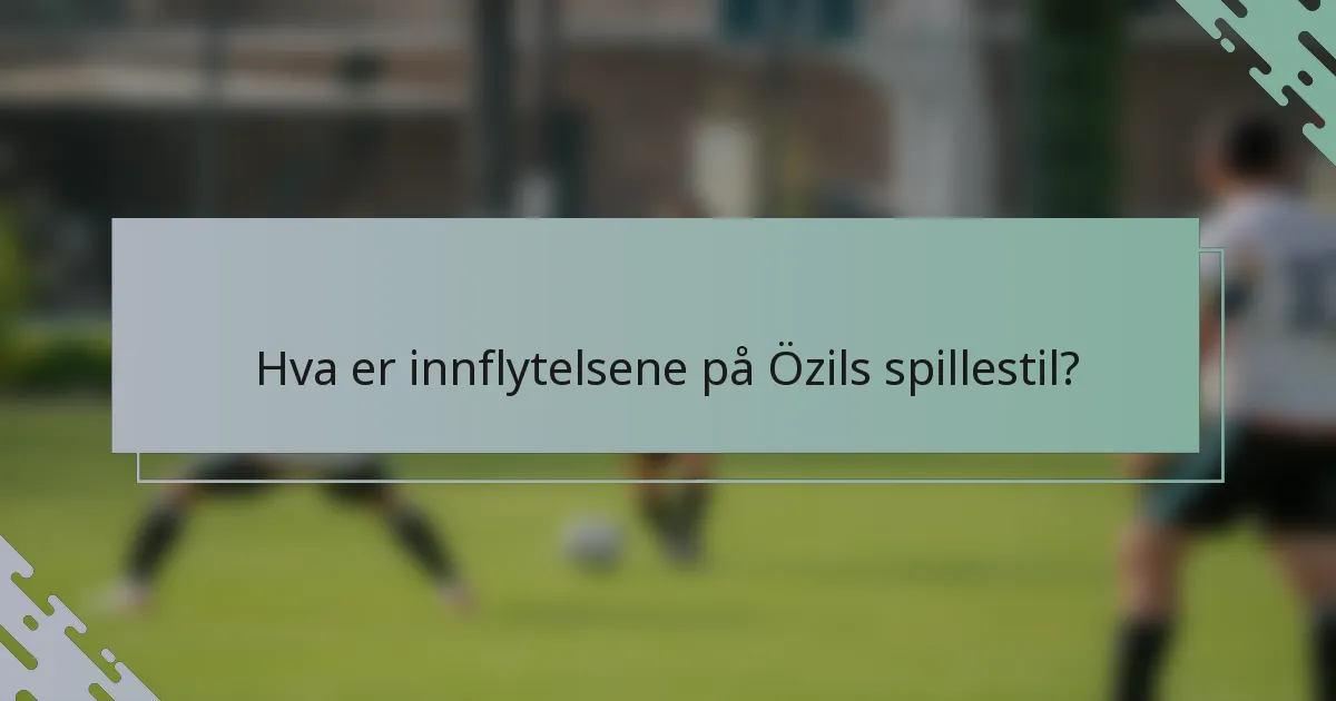 Hva er innflytelsene på Özils spillestil?