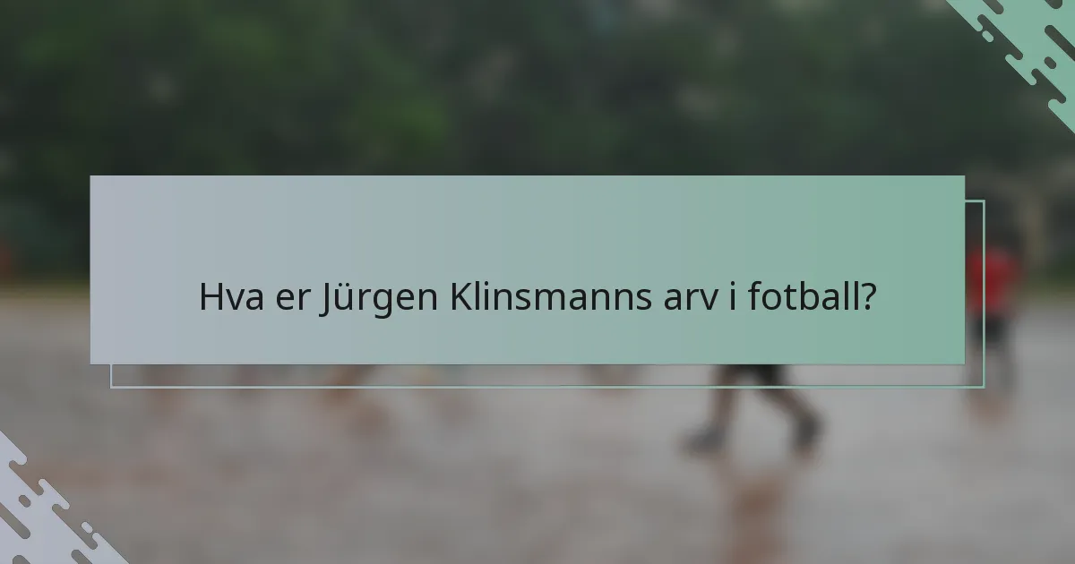 Hva er Jürgen Klinsmanns arv i fotball?