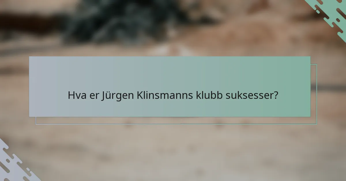 Hva er Jürgen Klinsmanns klubb suksesser?
