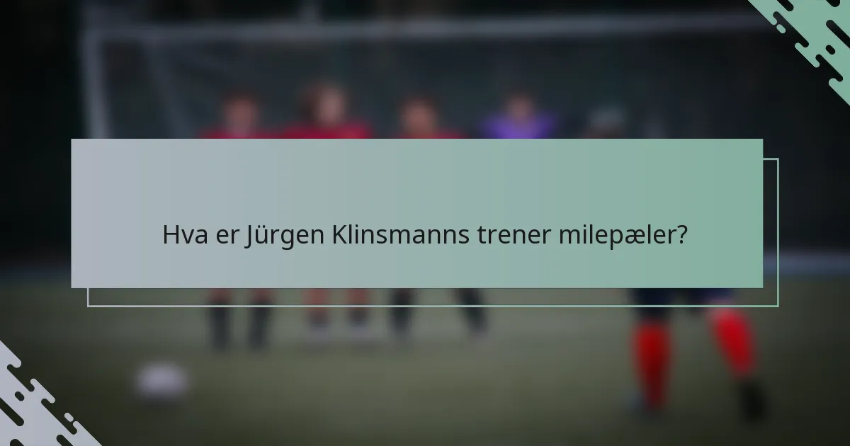 Hva er Jürgen Klinsmanns trener milepæler?