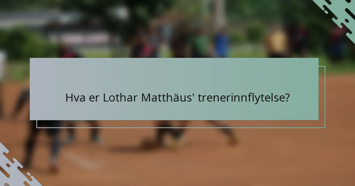 Hva er Lothar Matthäus' trenerinnflytelse?
