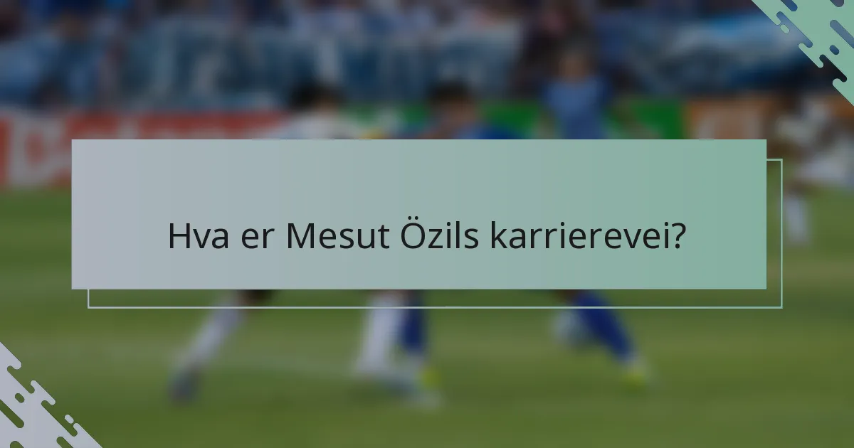 Hva er Mesut Özils karrierevei?