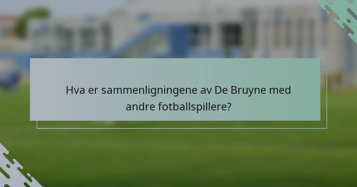 Hva er sammenligningene av De Bruyne med andre fotballspillere?
