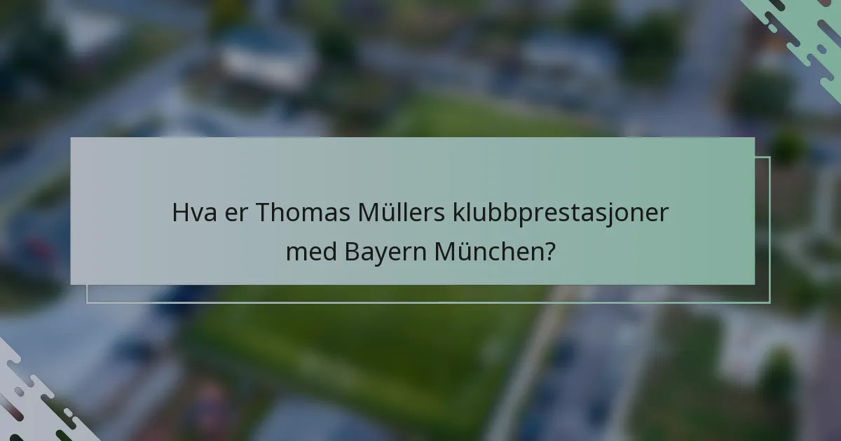 Hva er Thomas Müllers klubbprestasjoner med Bayern München?