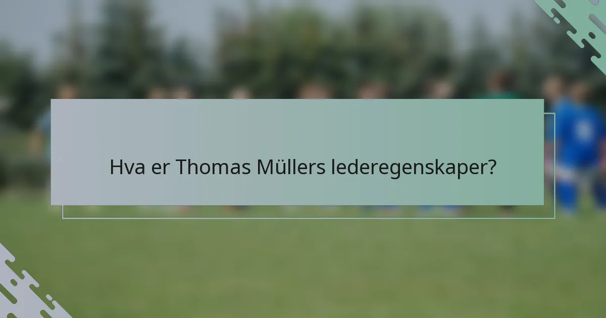 Hva er Thomas Müllers lederegenskaper?