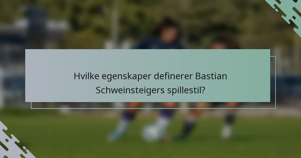 Hvilke egenskaper definerer Bastian Schweinsteigers spillestil?
