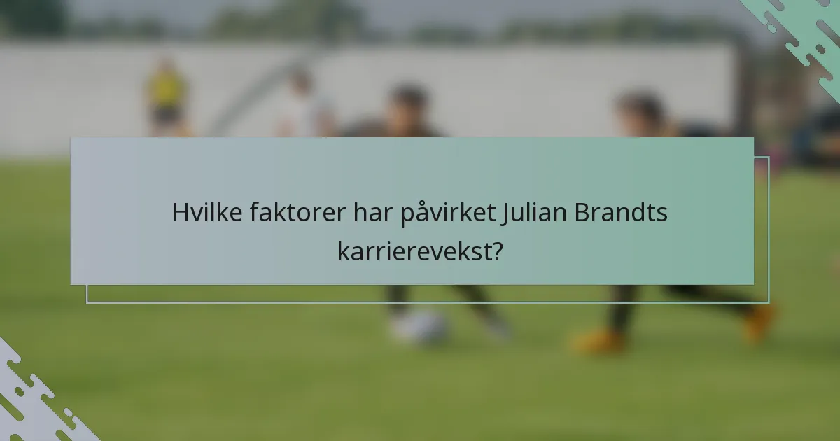 Hvilke faktorer har påvirket Julian Brandts karrierevekst?