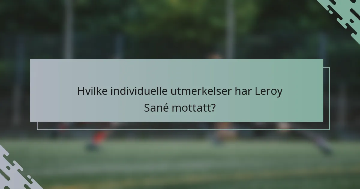 Hvilke individuelle utmerkelser har Leroy Sané mottatt?