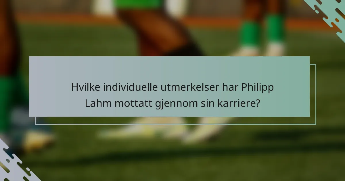 Hvilke individuelle utmerkelser har Philipp Lahm mottatt gjennom sin karriere?