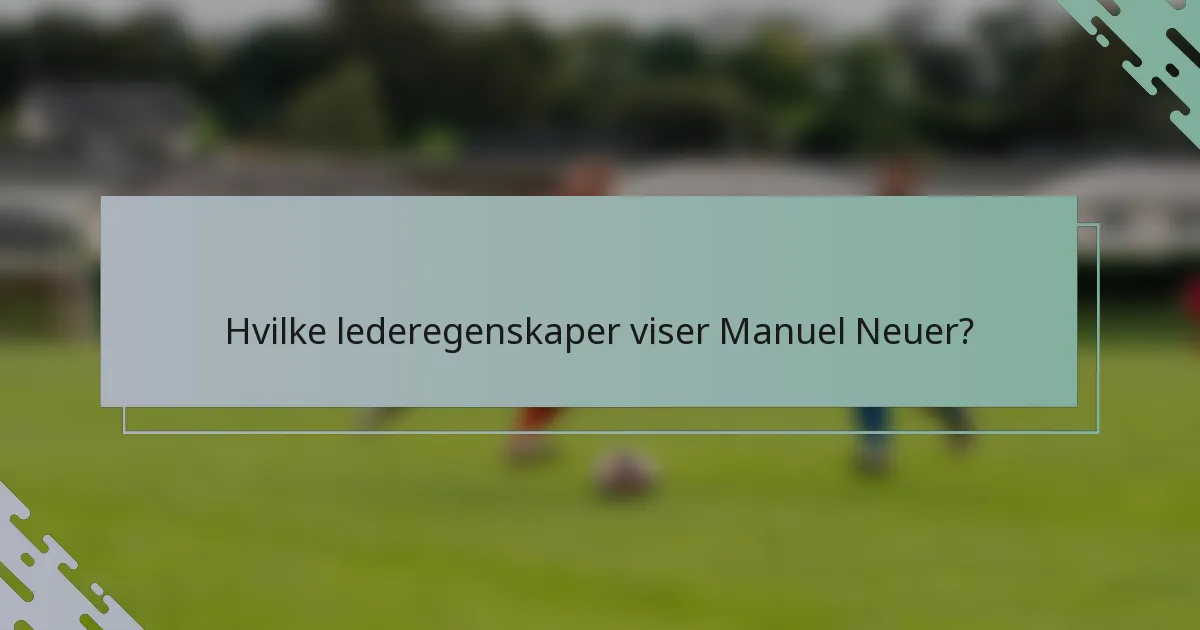 Hvilke lederegenskaper viser Manuel Neuer?