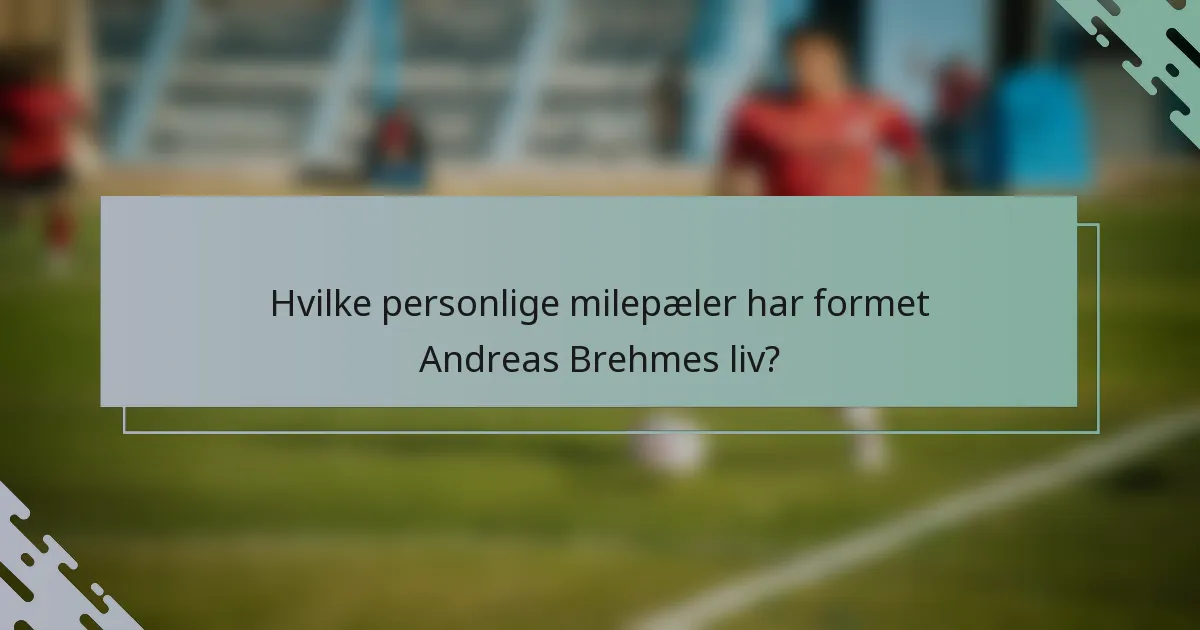 Hvilke personlige milepæler har formet Andreas Brehmes liv?