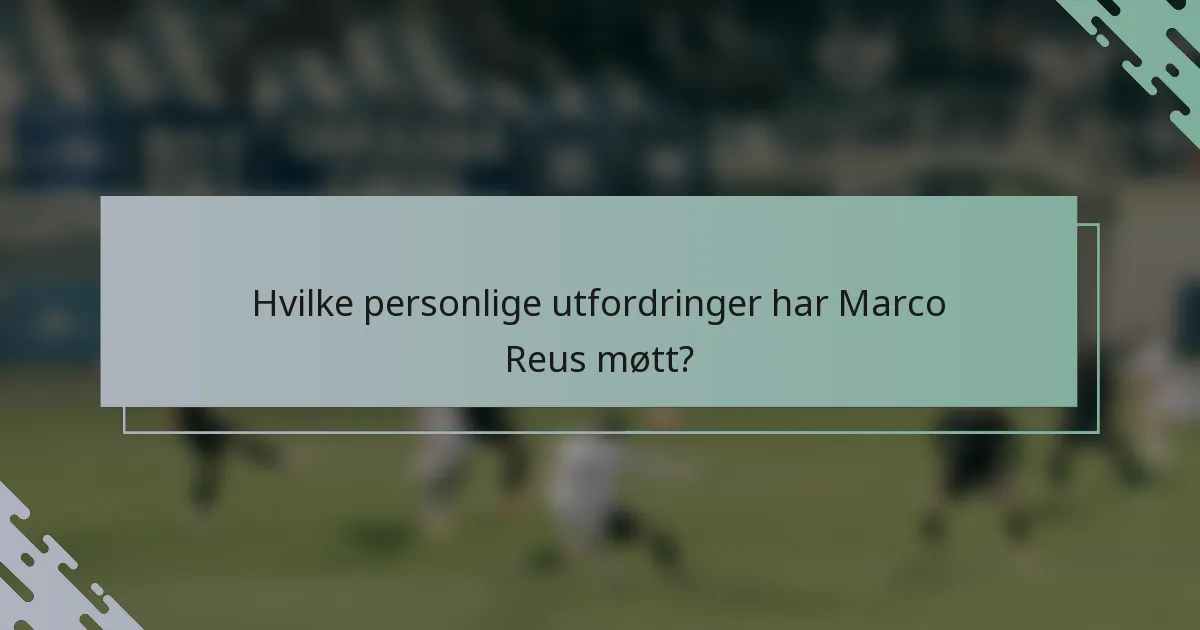 Hvilke personlige utfordringer har Marco Reus møtt?