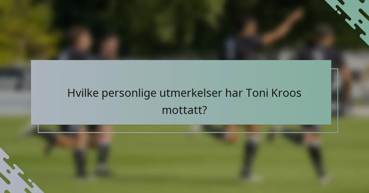 Hvilke personlige utmerkelser har Toni Kroos mottatt?