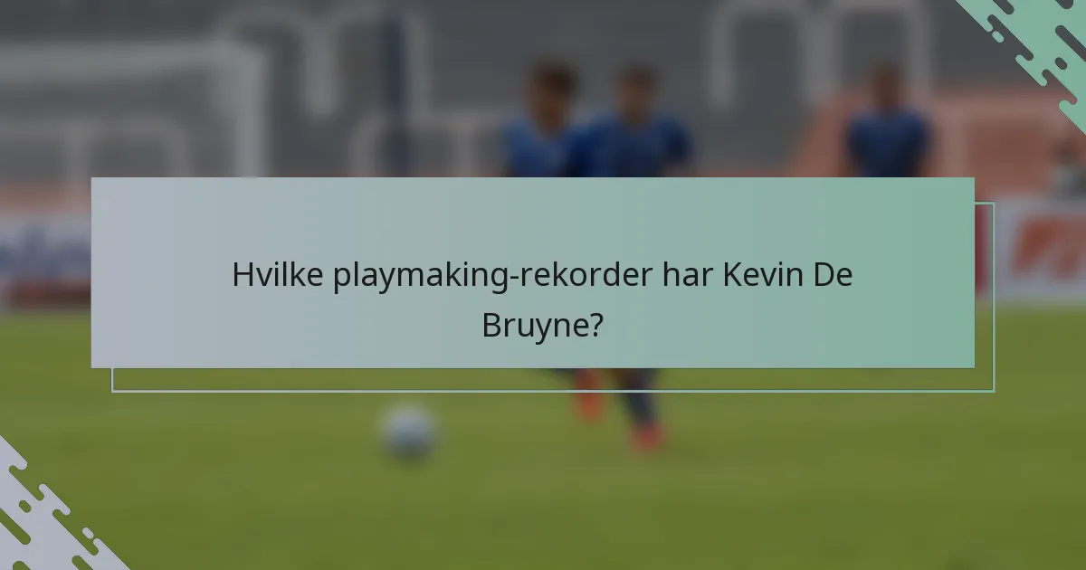Hvilke playmaking-rekorder har Kevin De Bruyne?
