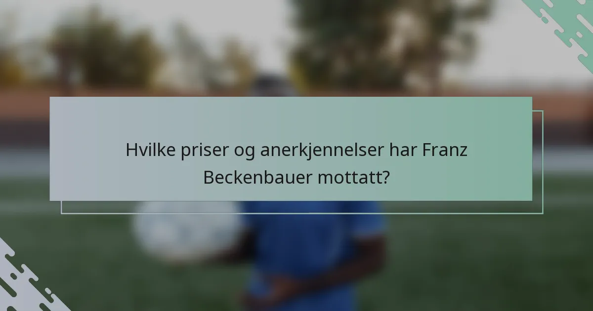 Hvilke priser og anerkjennelser har Franz Beckenbauer mottatt?