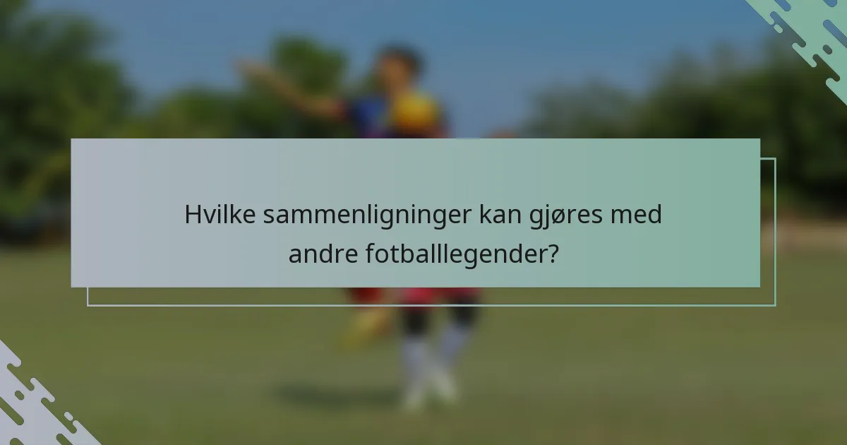 Hvilke sammenligninger kan gjøres med andre fotballlegender?