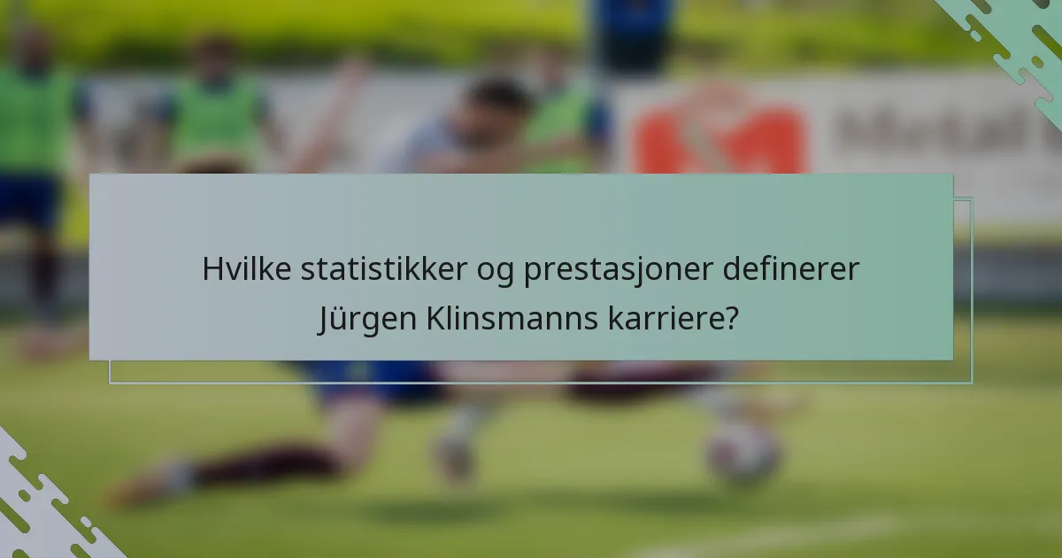 Hvilke statistikker og prestasjoner definerer Jürgen Klinsmanns karriere?