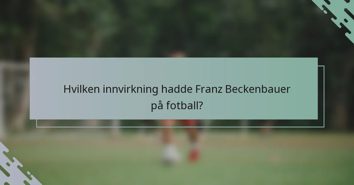 Hvilken innvirkning hadde Franz Beckenbauer på fotball?