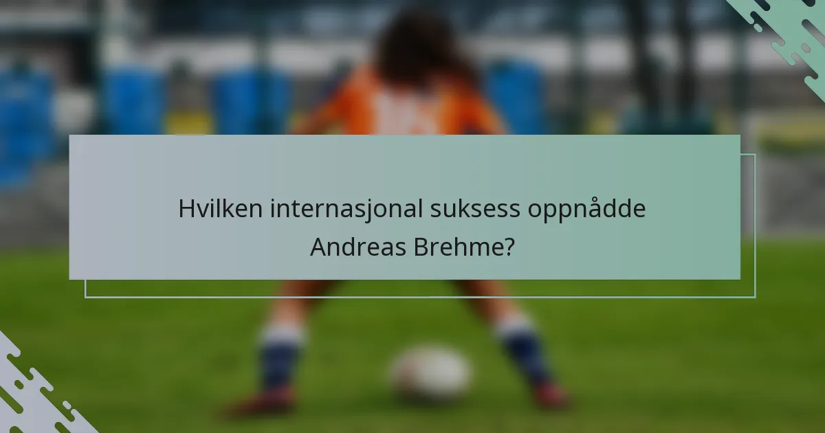 Hvilken internasjonal suksess oppnådde Andreas Brehme?