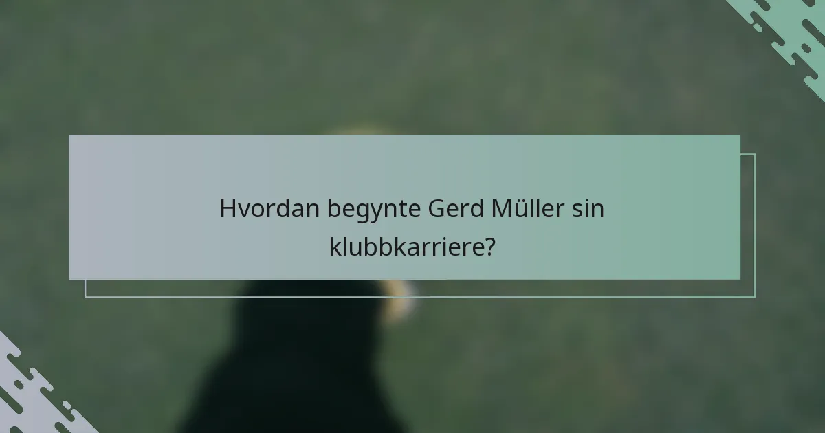Hvordan begynte Gerd Müller sin klubbkarriere?