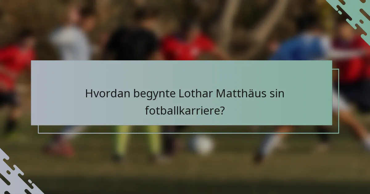 Hvordan begynte Lothar Matthäus sin fotballkarriere?