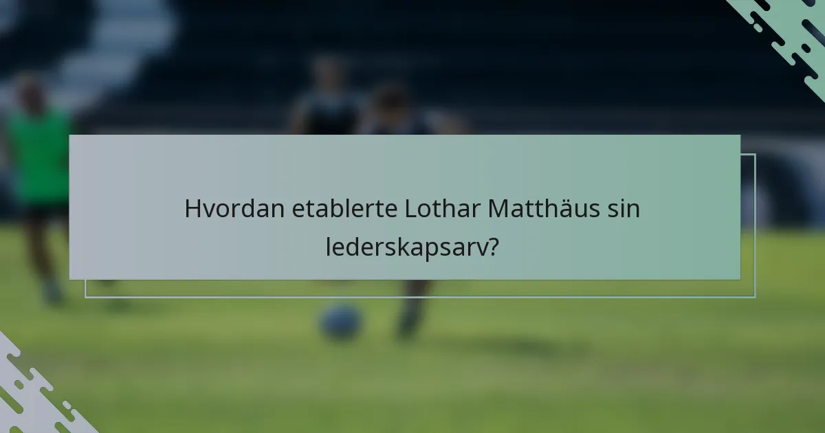 Hvordan etablerte Lothar Matthäus sin lederskapsarv?