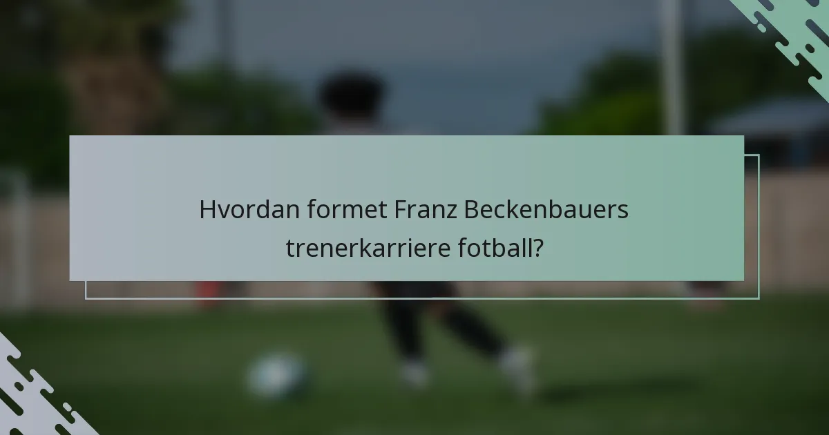 Hvordan formet Franz Beckenbauers trenerkarriere fotball?