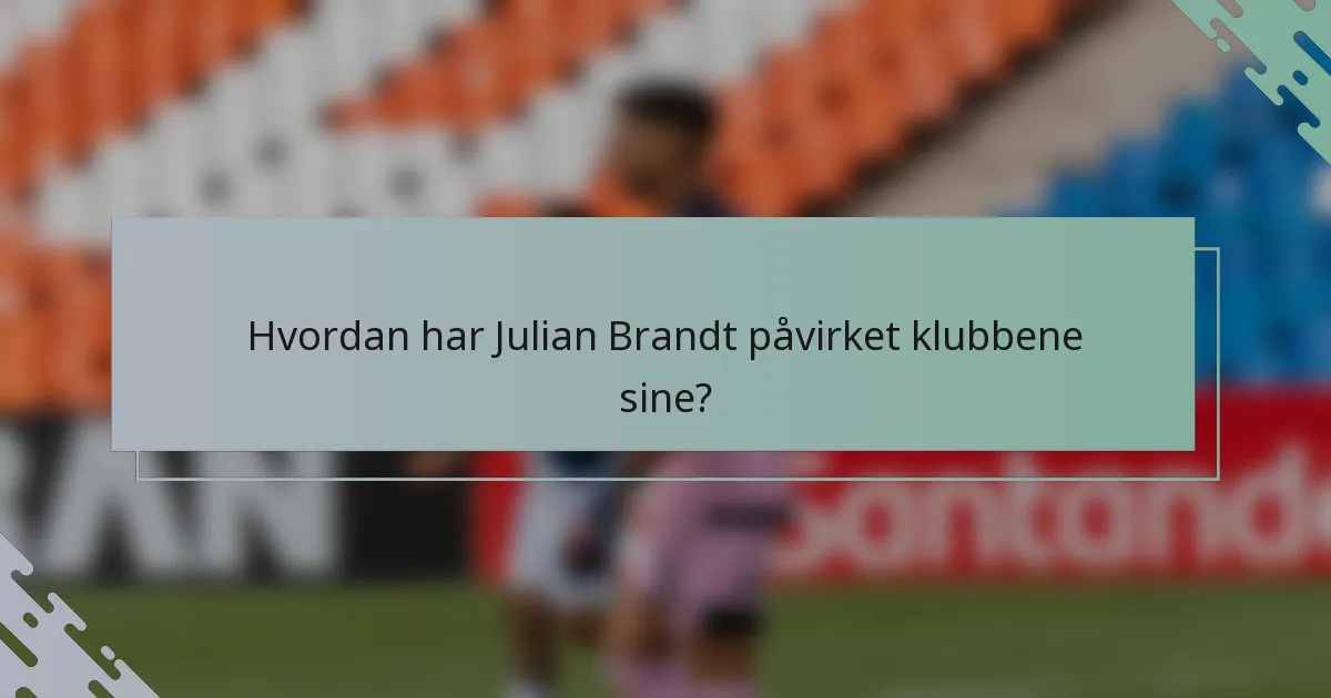 Hvordan har Julian Brandt påvirket klubbene sine?