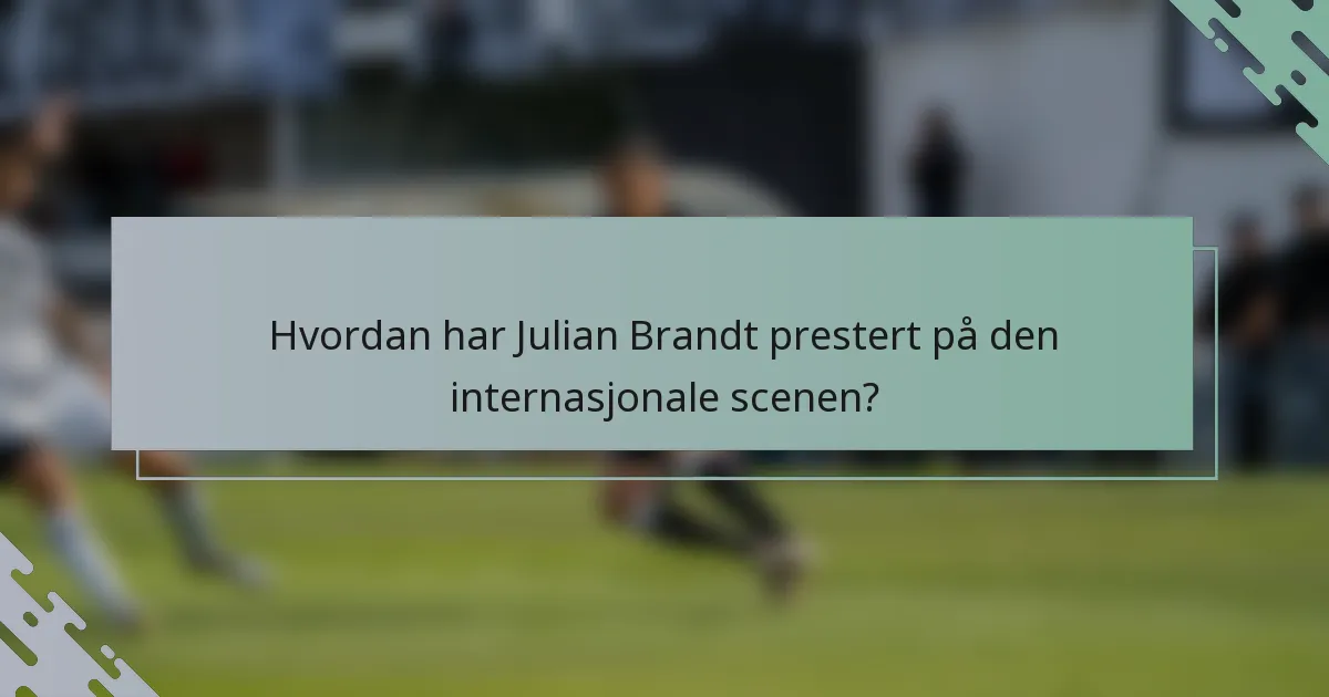 Hvordan har Julian Brandt prestert på den internasjonale scenen?