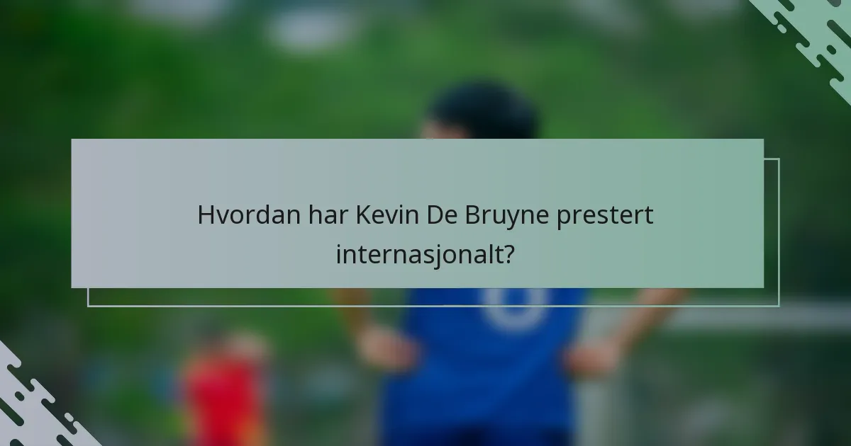 Hvordan har Kevin De Bruyne prestert internasjonalt?