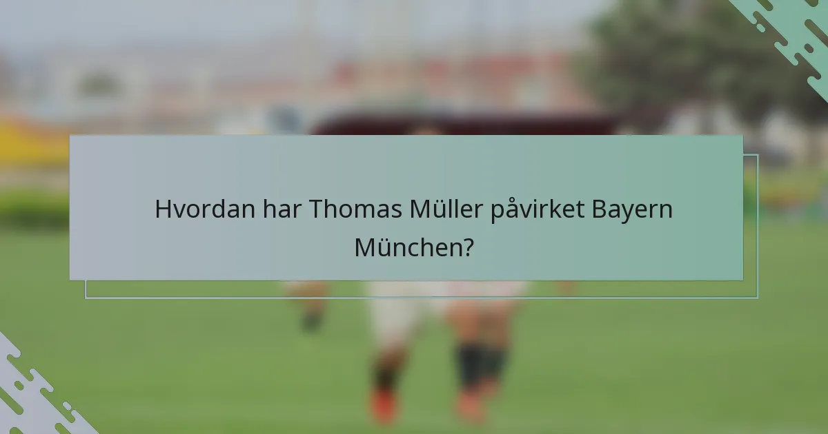 Hvordan har Thomas Müller påvirket Bayern München?