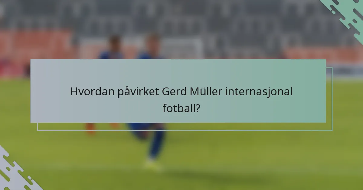 Hvordan påvirket Gerd Müller internasjonal fotball?