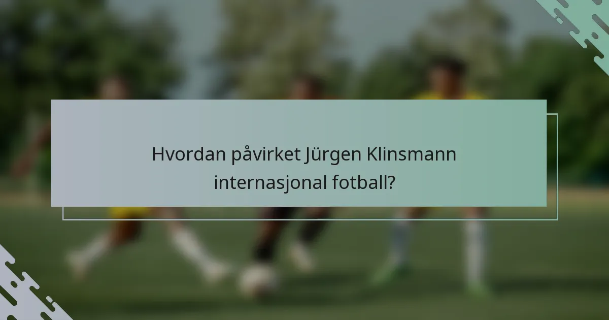 Hvordan påvirket Jürgen Klinsmann internasjonal fotball?