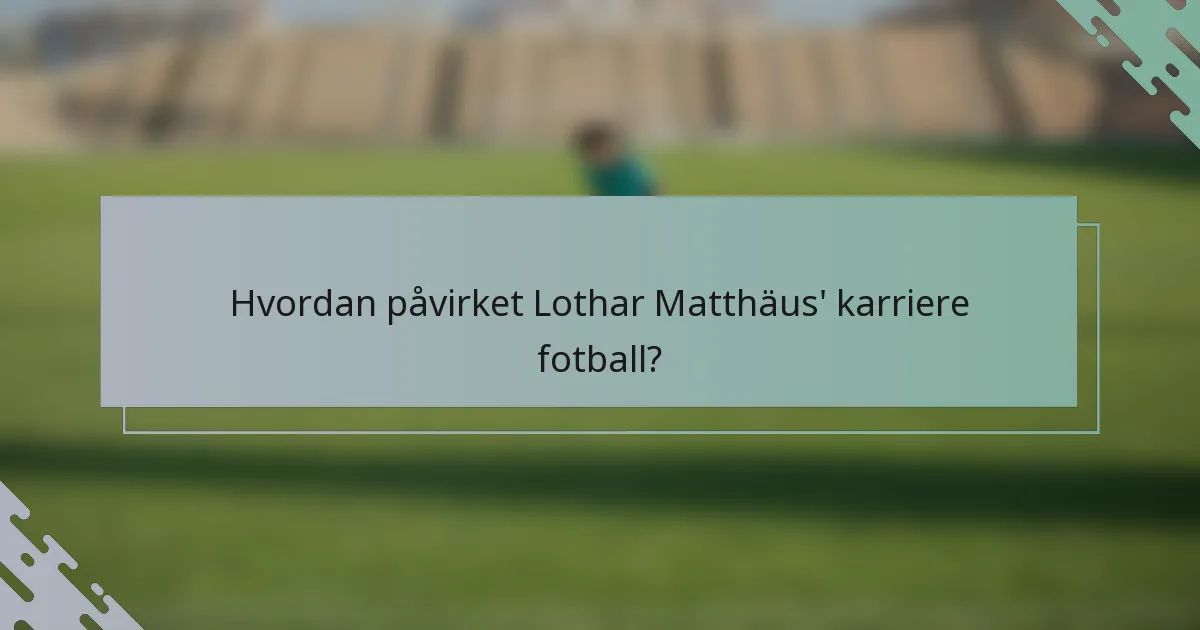 Hvordan påvirket Lothar Matthäus' karriere fotball?
