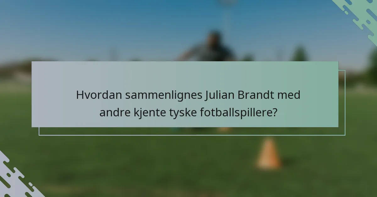 Hvordan sammenlignes Julian Brandt med andre kjente tyske fotballspillere?