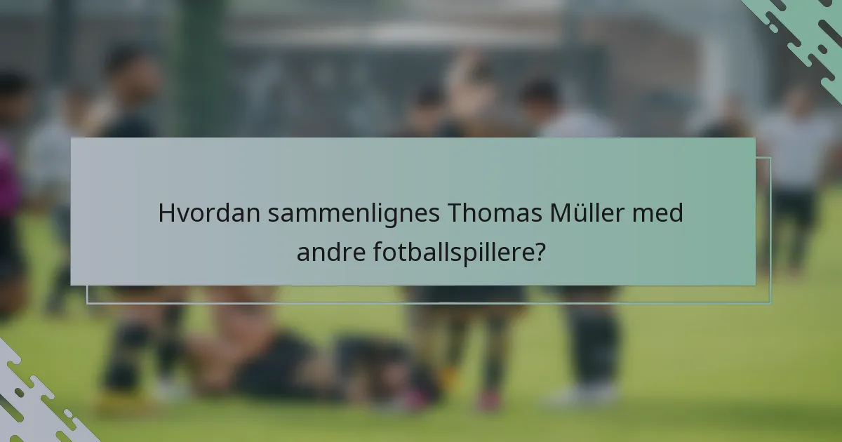 Hvordan sammenlignes Thomas Müller med andre fotballspillere?