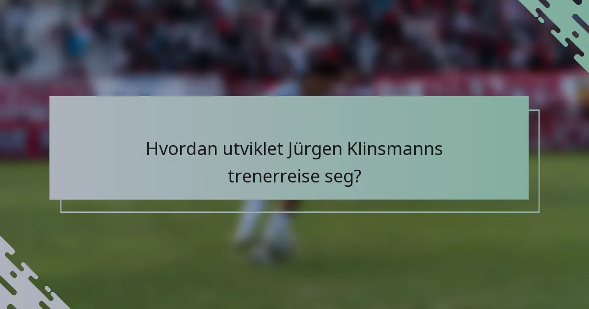 Hvordan utviklet Jürgen Klinsmanns trenerreise seg?